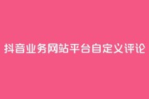 抖音业务网站平台自定义评论,pdd助力网站 - 抖音投放24小时好还是12小时 - qq业务网站免费